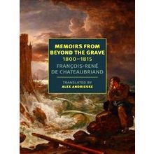 Memoirs From Beyond The Grave - Francois-Rene Chateaubriand