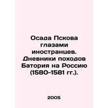The Siege of Pskov through the Eyes of Foreigners. The Diaries of Batorys Camp