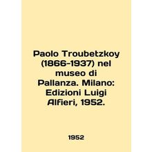 Paolo Troubetzkoy (1866-1937) nel museo di Pallanza. Milan: Edizioni Luigi Alfi