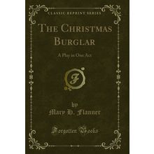The Christmas Burglar: A Play in One Act (Classic Reprint)