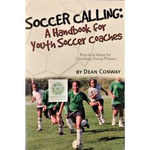 SOCCER CALLING A HANDBOOK FOR YOUTH SOCCER COACHES by DEAN CONWAY