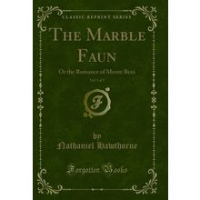 The Marble Faun, Vol. 1 of 2: Or the Romance of Monte Beni (Classic Reprint)