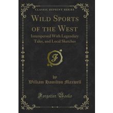 Wild Sports of the West: Interspersed With Legendary Tales, and Local Sketches