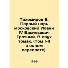 Tikhomirov E. The First Tsar of Moscow, John IV Vasilyevich Terrible. In two vol