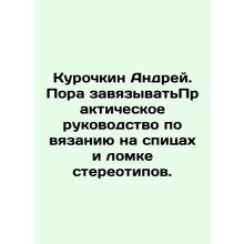Andrey Kurochkin. Its time to start a Practical Guide to knitting on spokes and