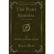 The Port Admiral, Vol. 3 of 3: A Tale of the War (Classic Reprint)