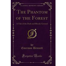 The Phantom of the Forest: A Tale of the Dark and Bloody Ground