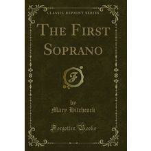 The First Soprano (Classic Reprint)