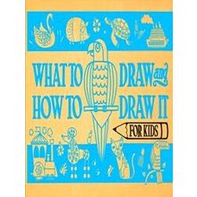 What to Draw and How to Draw it for Kids