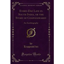 Every-Day Life in South India, or the Story of Coopooswamey: An Autobiography
