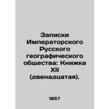 Notes of the Imperial Russian Geographical Society: Book XII (twelfth). In Russi