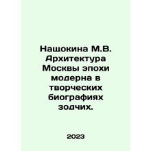 Naschokina M.V. Architecture of Moscow of the Modern Era in the creative biogr