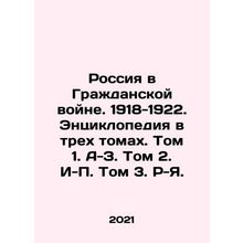 Russia in the Civil War. 1918-1922. Encyclopedia in three volumes. Volume 1. A