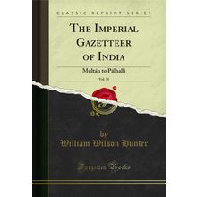 The Imperial Gazetteer of India, Vol. 10: Múltán to Pálhalli (Classic Reprint)