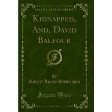 Kidnapped, And, David Balfour (Classic Reprint)
