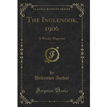 The Inglenook, 1906, Vol. 8: A Weekly Magazine (Classic Reprint)