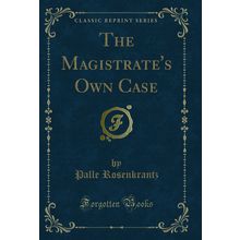 The Magistrate's Own Case (Classic Reprint)