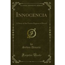 Innocencia: A Story of the Prairie Regions of Brazil (Classic Reprint)