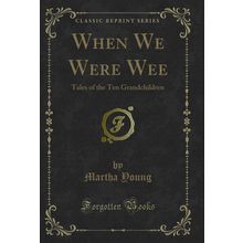 When We Were Wee: Tales of the Ten Grandchildren (Classic Reprint)