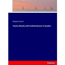 Twelve Months with Fredrika Bremer in Sweden - Margaret Howitt