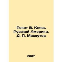 Rokot V. Prince of Russian America. D. P. Maskutov In Russian /Rokot V. Knyaz R