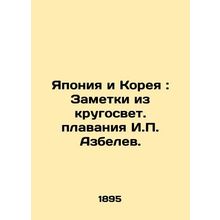 Japan and Korea: Notes from I.P. Azbelevs Circular Sailing./Yaponiya i Koreya: