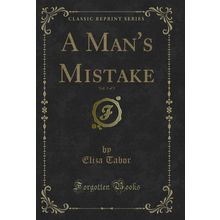 A Man's Mistake, Vol. 3 of 3 (Classic Reprint)