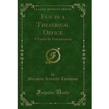 Fun in a Theatrical Office: A Vaudeville Entertainment (Classic Reprint)
