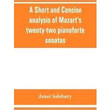 A Short and concise analysis of Mozart's twenty-two pianoforte sonatas, with a d