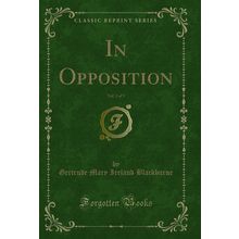 In Opposition, Vol. 3 of 3 (Classic Reprint)