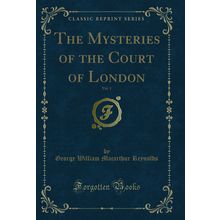 The Mysteries of the Court of London, Vol. 1 (Classic Reprint)