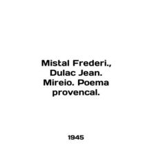 Mistal Frederi., Dulac Jean. Mireio. Poema provencal. In French.