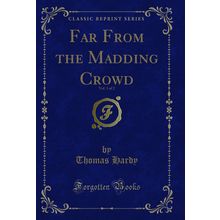 Far From the Madding Crowd, Vol. 1 of 2 (Classic Reprint)