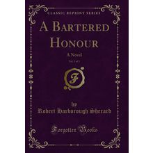 A Bartered Honour, Vol. 3 of 3: A Novel (Classic Reprint)