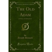 The Old Adam: A Story of Adventure (Classic Reprint)