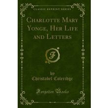 Charlotte Mary Yonge, Her Life and Letters (Classic Reprint)