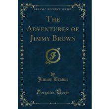 The Adventures of Jimmy Brown (Classic Reprint)