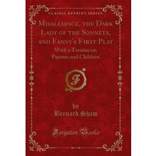 Misalliance, the Dark Lady of the Sonnets, and Fanny's First Play