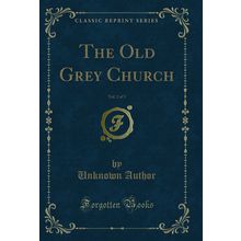 The Old Grey Church, Vol. 2 of 3 (Classic Reprint)