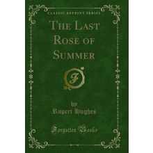 The Last Rose of Summer (Classic Reprint)