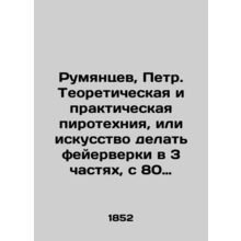 Rumyantsev, Peter. Theoretical and practical pyrotechnic, or the art of making f
