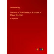 The Duke of Stockbridge; A Romance of Shays Rebellion - Edward Bellamy