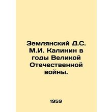 Zemlyansky D.S. M.I. Kalinin during the Great Patriotic War. In Russian /Zemlya