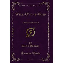 Will-O'-the-Wisp: A Fantasy in One Act (Classic Reprint)