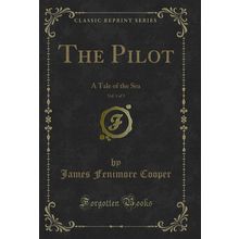 The Pilot, Vol. 1 of 3: A Tale of the Sea (Classic Reprint)