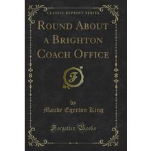 Round About a Brighton Coach Office (Classic Reprint)