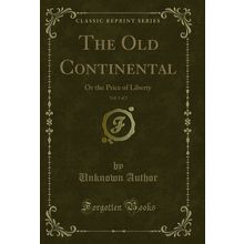 The Old Continental, Vol. 1 of 2: Or the Price of Liberty (Classic Reprint)