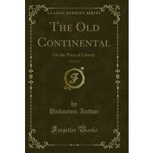 The Old Continental, Vol. 1 of 2: Or the Price of Liberty (Classic Reprint)