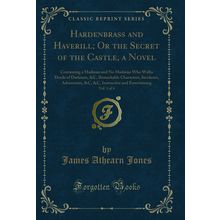 Hardenbrass and Haverill; Or the Secret of the Castle, a Novel, Vol. 1 of 4