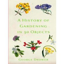 A History Of Gardening In 50 Objects